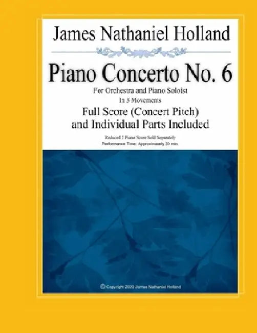 Piano Concerto No. 6: For Orchestra and Piano Soloist, Full Score (Concert Pitch) and Individual Parts Included by James Nathaniel Holland