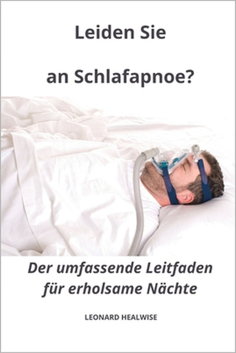 Leiden Sie an Schlafapnoe? Der umfassende Leitfaden für erholsame Nächte by Leonard Healwise