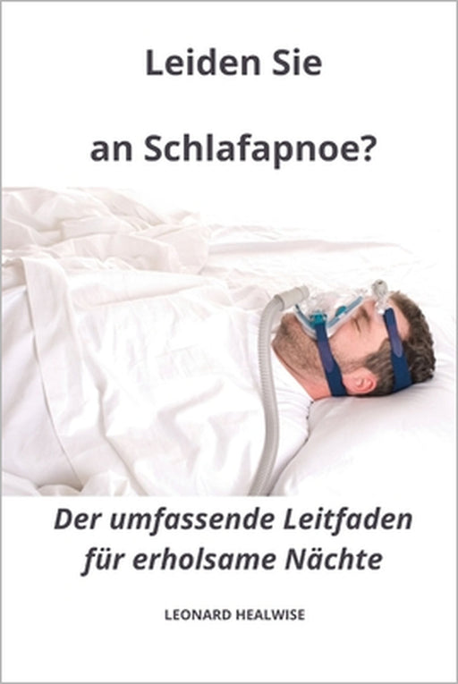Leiden Sie an Schlafapnoe? Der umfassende Leitfaden für erholsame Nächte by Leonard Healwise