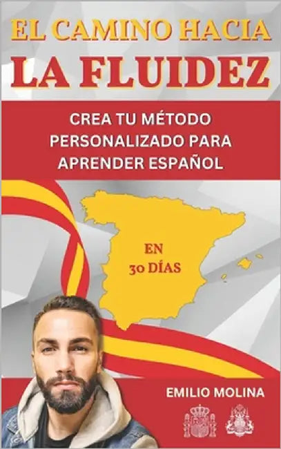 El Camino Hacia La Fluidez: Crea tu método personalizado para aprender español by Molina, Emilio