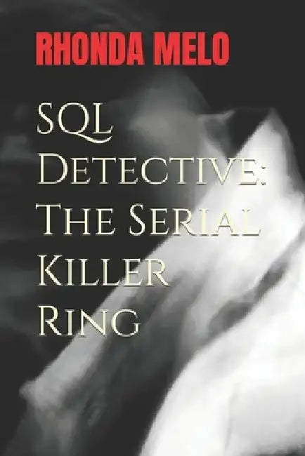 SQL Detective: The Serial Killer Ring by Rhonda Melo