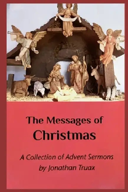 The Messages of Christmas: A Collection of Advent Sermons by Jonathan Truax