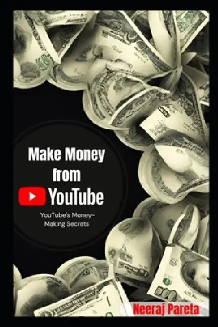 Make Money from You Tube: YouTube's Money-Making Secrets by Neeraj Pareta
