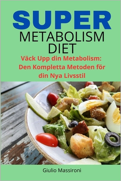 Super Metabolism Diet: Väck Upp din Metabolism: Den Kompletta Metoden för din Nya Livsstil by Giulio Massironi
