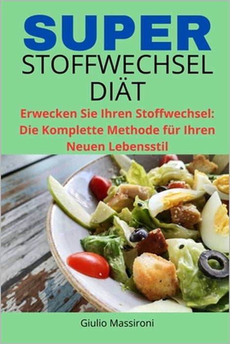 Super Stoffwechsel Diät: Erwecken Sie Ihren Stoffwechsel: Die Komplette Methode für Ihren Neuen Lebensstil by Giulio Massironi
