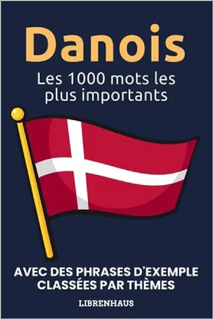 Danois - Les 1000 mots les plus importants: Apprendre du nouveau vocabulaire avec des phrases d'exemple - classé par thèmes - pour débutants (A1/A2) by Librenhaus