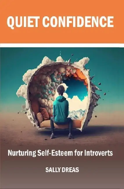 Quiet Confidence: Nurturing Self-Esteem for Introverts by Sally Dreas