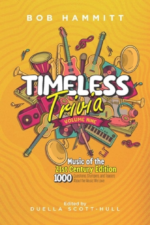 Timeless Trivia Volume Nine: The Music of the 21st Century: 1000 Questions, Stumpers, and Teasers About the Music We Love by Duella Scott-Hull
