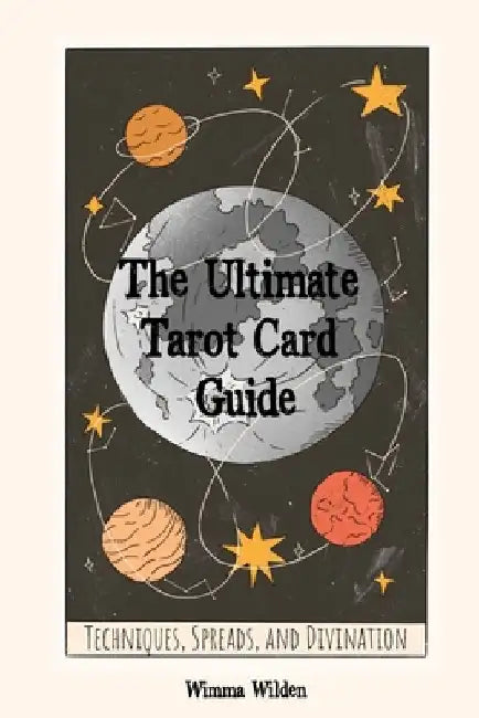 The Ultimate Tarot Card Guide: Techniques, Spreads, and Divination by Wimma Wilden