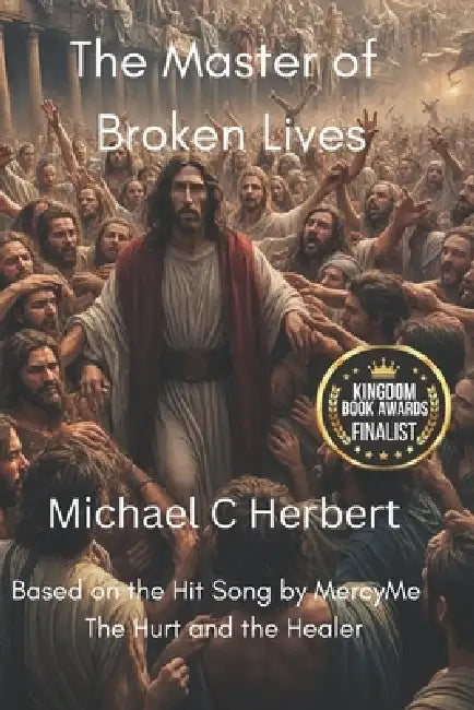 The Master of Broken Lives: Based on the hit song by MercyMe The Hurt and the Healer by Michael C. Herbert