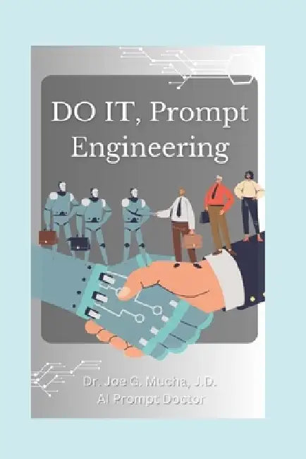 DO IT, Prompt Engineering by Joe G. Mucha J. D.