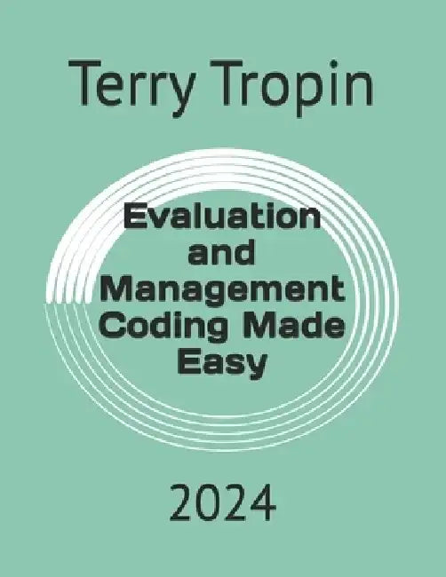 Evaluation and Management Coding Made Easy: 2024 by Terry Tropin