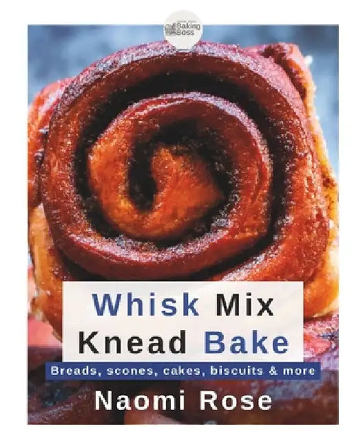 Whisk Mix Knead Bake: Breads, scones, cakes, biscuits & more by Naomi Rose