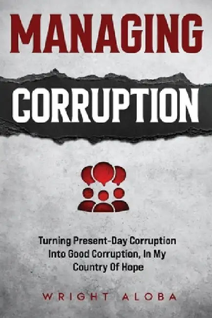 Managing Corruption: Turning Present-Day Corruption into Good Corruption, In my Country Of Hope by Victoria Aloba