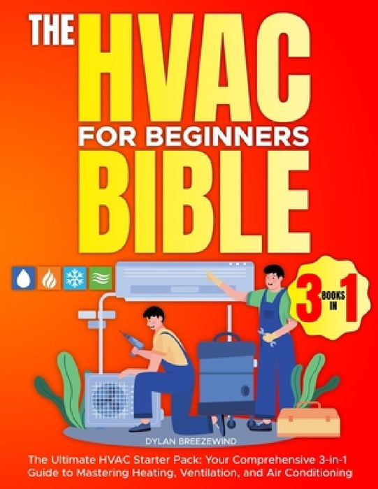 The Hvac For Beginners Bible [3 Books in 1]: The Ultimate HVAC Starter Pack: Your Comprehensive 3-in-1 Guide to Mastering Heating, Ventilation, and Ai by Dylan Breezewind
