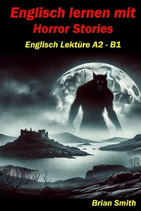 Englisch lernen mit Horror Stories: Englisch Lektüre A2 - B1 by Brian Smith