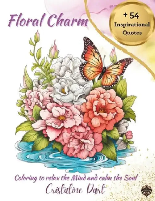 Floral Charm: Coloring to Relax the Mind and calm the Soul Serene Coloring for Creativity and Inspiration by Cristaline Dart