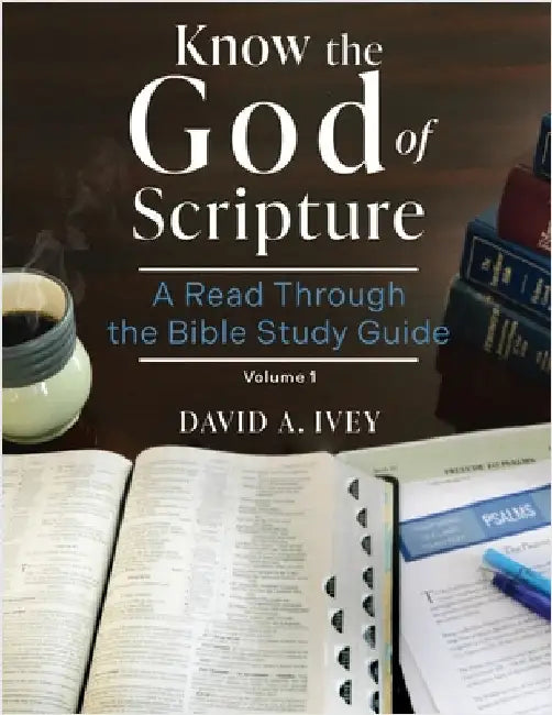 Know the God of Scripture: A Read Through the Bible Study Guide by David A. Ivey