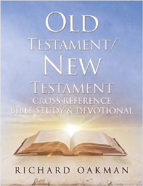 Old Testament/New Testament Cross-Reference Bible Study & Devotional by Richard Oakman