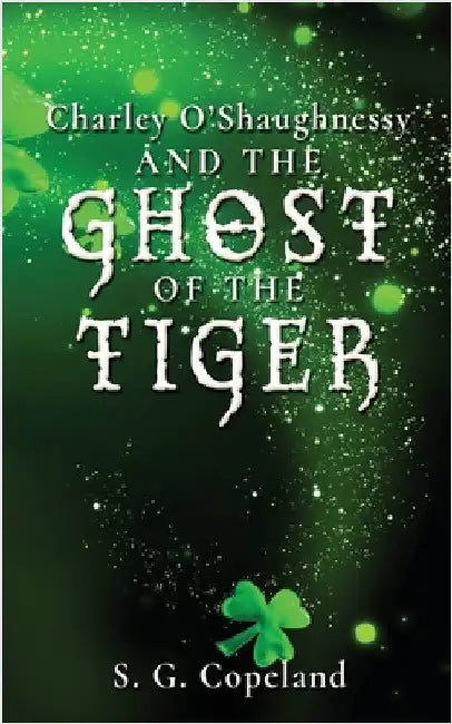 Charley O'Shaughnessy and the Ghost of the Tiger by Copeland, S. G.
