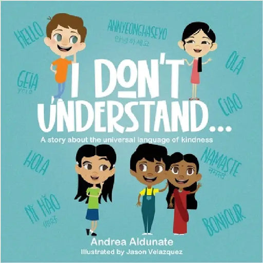I don't understand...: A story about the universal language of kindness by Andrea Aldunate