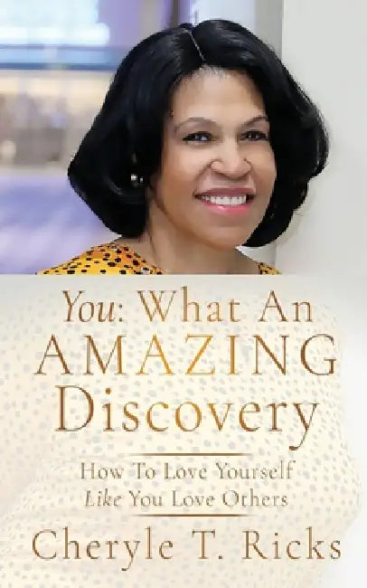 You: How To Love Yourself Like You Love Others by Cheryle T. Ricks