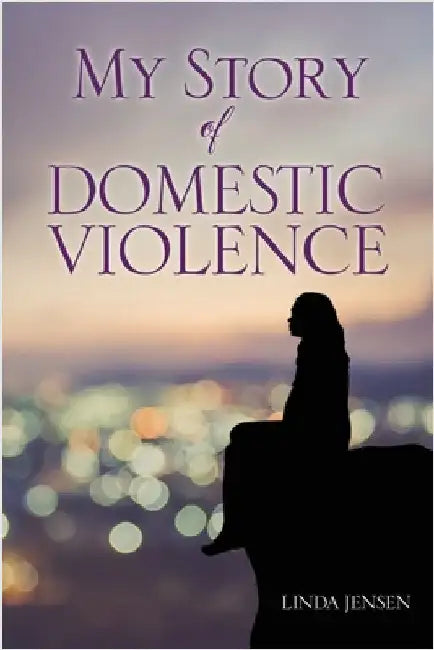 My Story Of Domestic Violence by Linda Jensen
