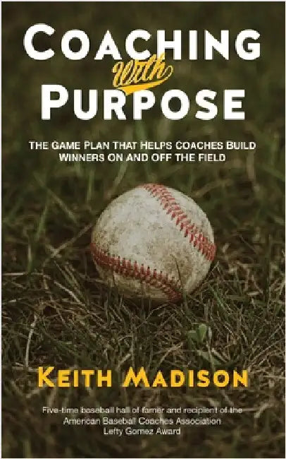 Coaching with Purpose: The Game Plan That Helps Coaches Build Winners on and Off the Field by Madison, Keith