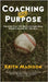 Coaching with Purpose: The Game Plan That Helps Coaches Build Winners on and Off the Field by Madison, Keith
