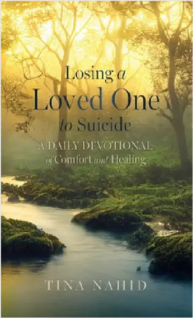 Losing A Loved One to Suicide: A Daily Devotional of Comfort and Healing by Tina Nahid
