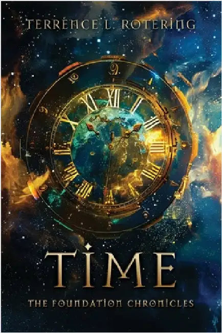 Time: The Foundation Chronicles by Terrence L. Rotering