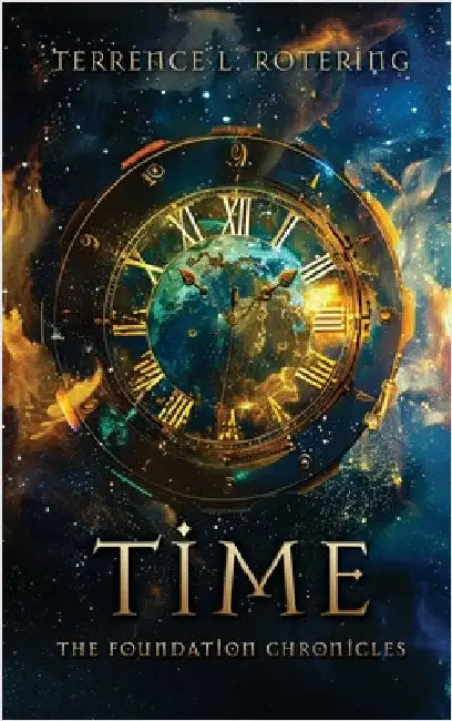 Time: The Foundation Chronicles by Terrence L. Rotering