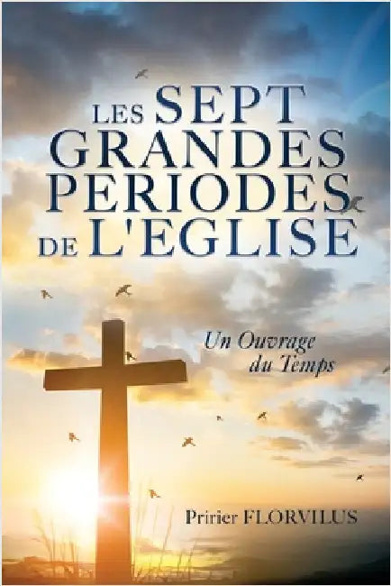 Les Sept Grandes Periodes de l'Eglise: Un Ouvrage Du Temps by Florvilus, Pririer