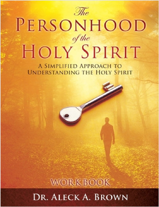The PERSONHOOD of the HOLY SPIRIT: A Simplified Approach to Understanding the Holy Spirit Workbook by Aleck A. Brown