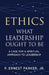 Ethics What Leadership Ought to Be: A Case for a Spiritual Approach to Leadership by Jr. Parker P. Ernest