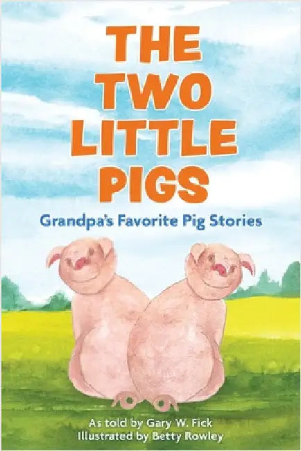 The Two Little Pigs: Grandpa's Favorite Pig Stories by Gary W. Fick