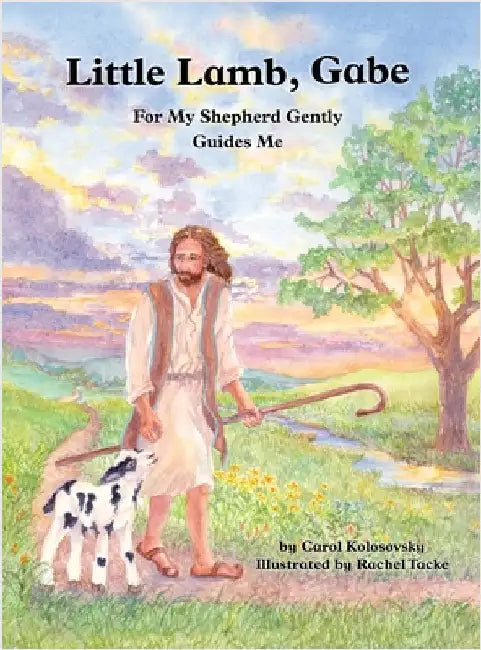 Little Lamb, Gabe: For My Shepherd Gently Guides Me by Carol Kolosovsky