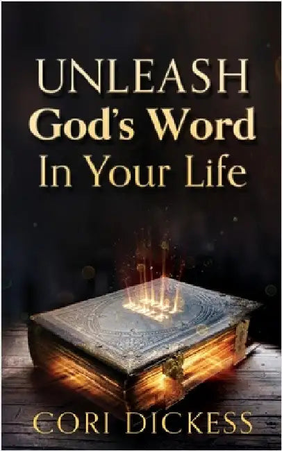 Unleash God's Word In Your Life by Cori Dickess