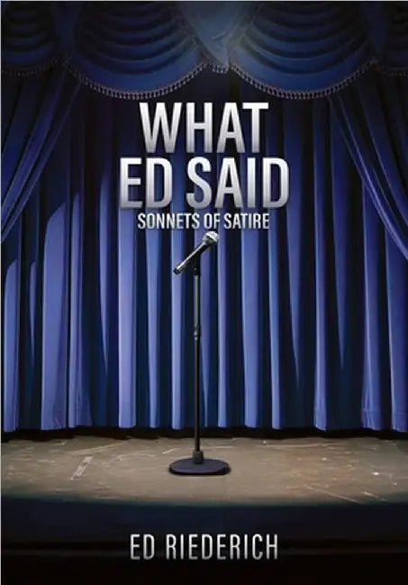 What Ed Said: Sonnets of Satire by Ed Riederich
