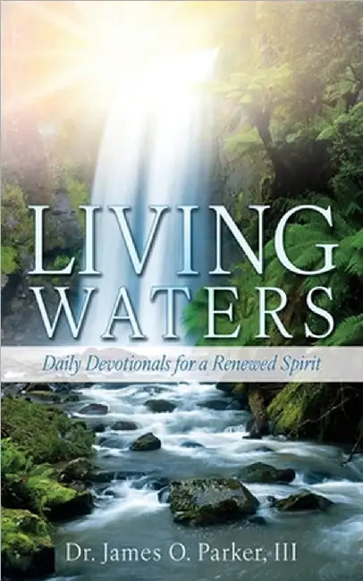Living Waters: Daily Devotionals for a Renewed Spirit by III Parker James O.