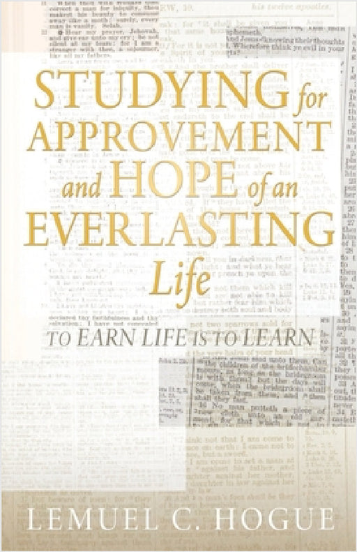 Studying for Approvement and Hope of an Everlasting Life: To Earn Life Is to Learn by Lemuel C. Hogue, Ella Hogue