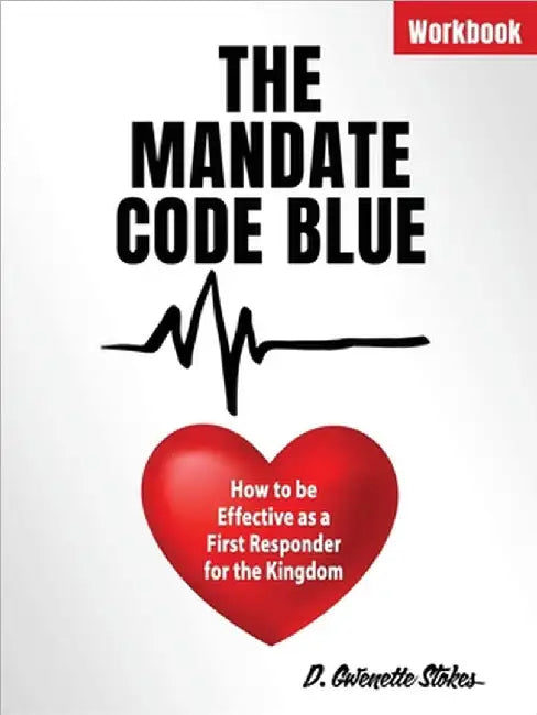 The Mandate Code Blue: How to be Effective as a First Responder for the Kingdom by D. Gwenette Stokes