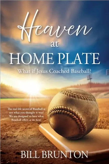 Heaven at Home Plate: What if Jesus Coached Baseball? by Bill Brunton