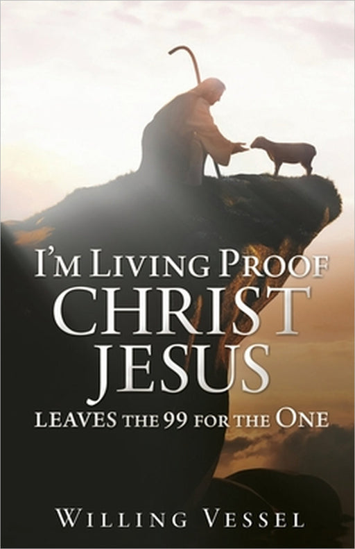 I'm Living Proof Christ Jesus leaves the 99 for the One by Willing Vessel