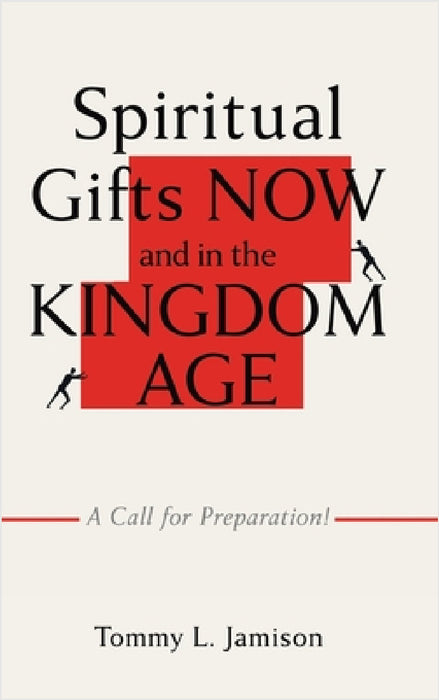 Spiritual Gifts NOW and in the KINGDOM AGE: A Call for Preparation! by Tommy L. Jamison