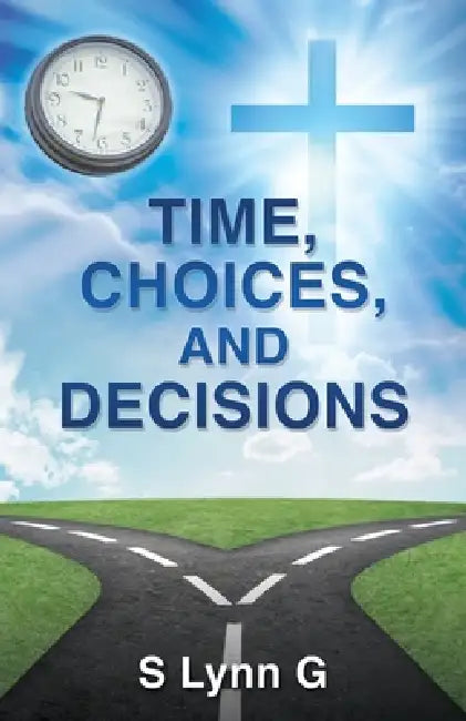 Time, Choices, and Decisions by S. Lynn G.