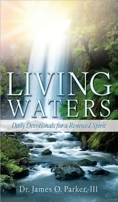 Living Waters: Daily Devotionals for a Renewed Spirit by Parker, James O., III