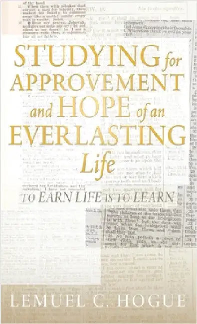 Studying for Approvement and Hope of an Everlasting Life: To Earn Life Is to Learn by Hogue, Lemuel C.