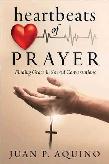 heartbeats of PRAYER: Finding Grace in Sacred Conversations by Aquino, Juan P.