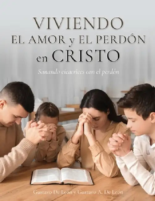Viviendo el amor y el perdón en Cristo: Sanando cicatrices con el perdón by Gustavo de León Bonolis, Gustavo A. de León Bonolis